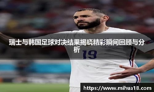 瑞士与韩国足球对决结果揭晓精彩瞬间回顾与分析